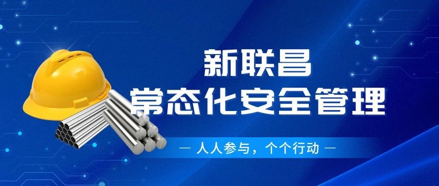 筑牢安全根基！新聯(lián)昌全員行動(dòng)護(hù)航生產(chǎn)